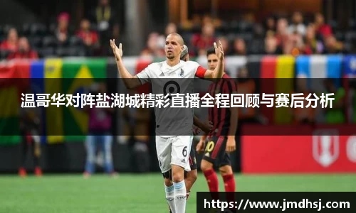 温哥华对阵盐湖城精彩直播全程回顾与赛后分析
