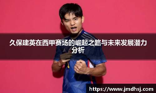 久保建英在西甲赛场的崛起之路与未来发展潜力分析